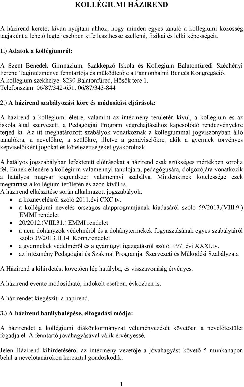 A kollégium székhelye: 8230 Balatonfüred, Hősök tere 1. Telefonszám: 06/87/342-651, 06/87/343-844 2.