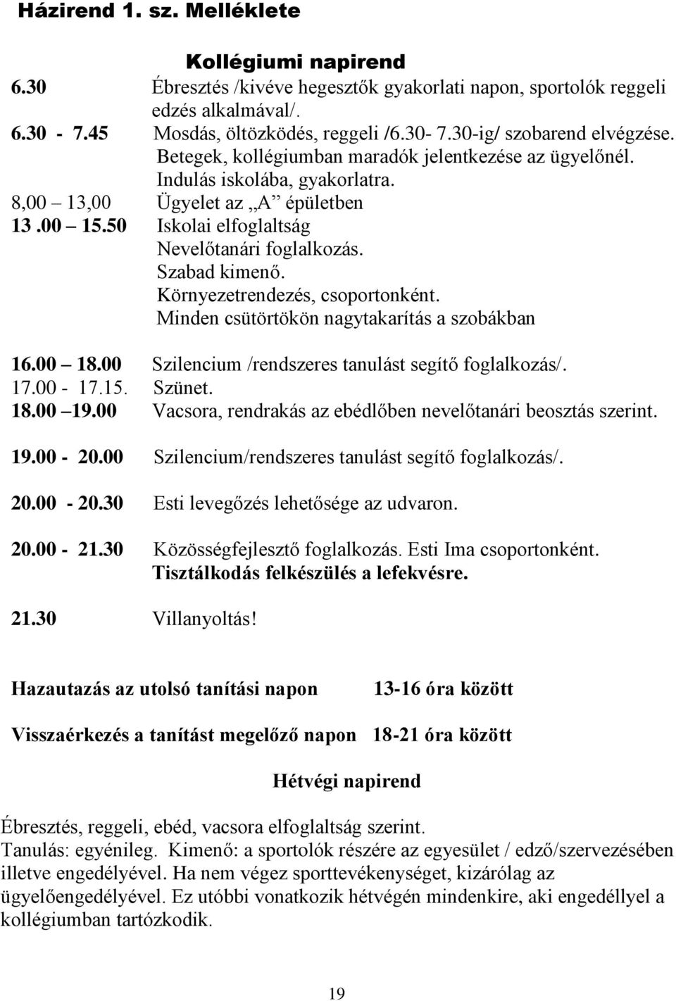 Környezetrendezés, csoportonként. Minden csütörtökön nagytakarítás a szobákban 16.00 18.00 Szilencium /rendszeres tanulást segítő foglalkozás/. 17.00-17.15. Szünet. 18.00 19.