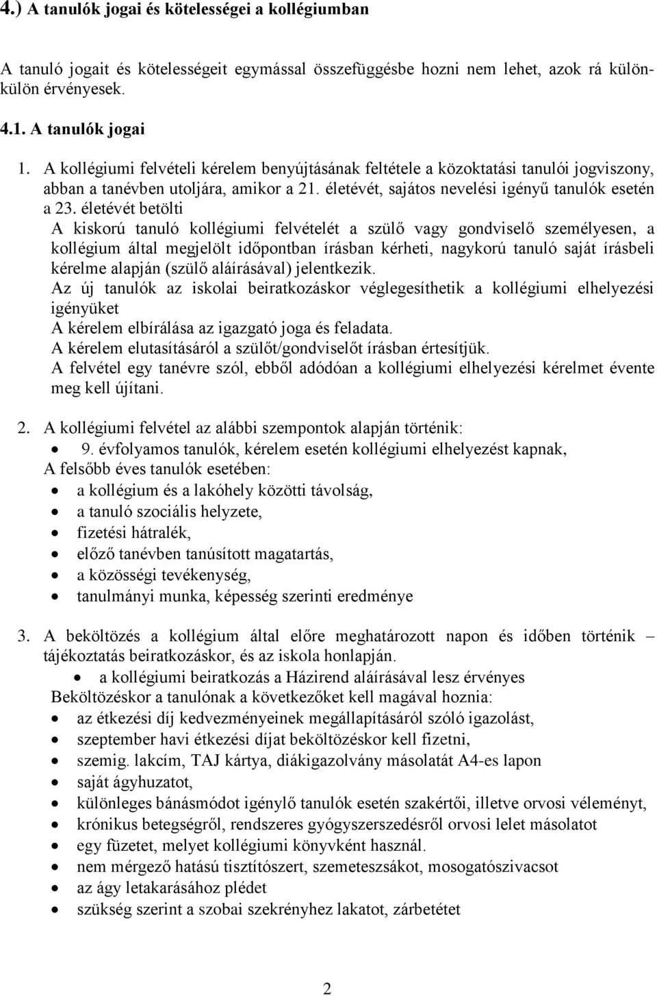 életévét betölti A kiskorú tanuló kollégiumi felvételét a szülő vagy gondviselő személyesen, a kollégium által megjelölt időpontban írásban kérheti, nagykorú tanuló saját írásbeli kérelme alapján