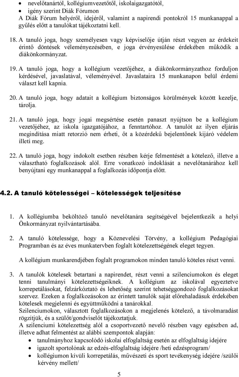 A tanuló joga, hogy a kollégium vezetőjéhez, a diákönkormányzathoz forduljon kérdésével, javaslatával, véleményével. Javaslataira 15 munkanapon belül érdemi választ kell kapnia. 20.