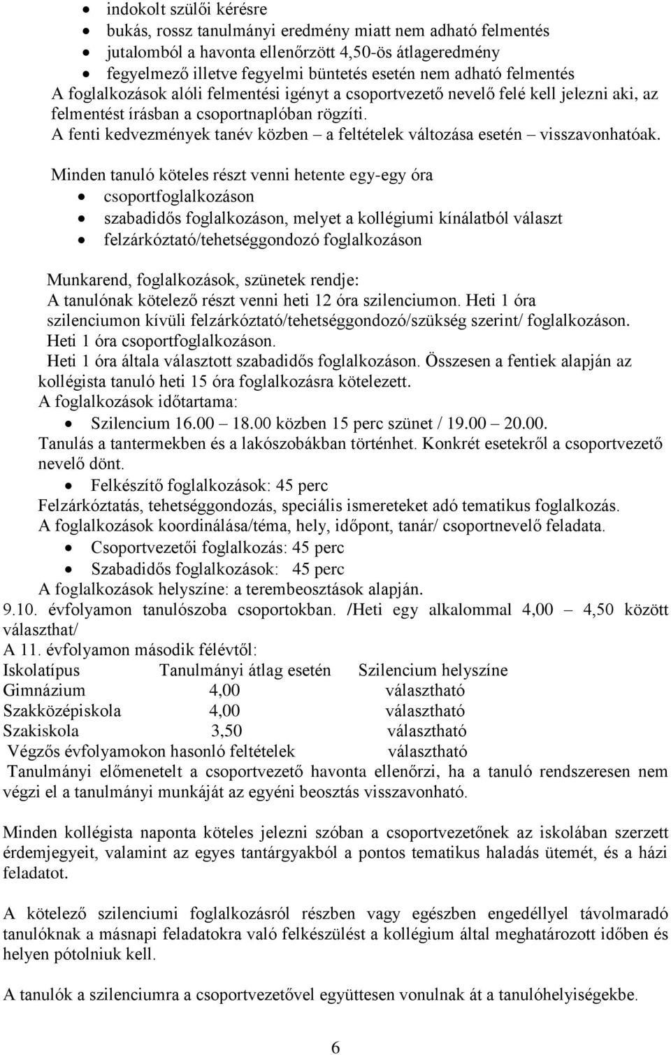 A fenti kedvezmények tanév közben a feltételek változása esetén visszavonhatóak.