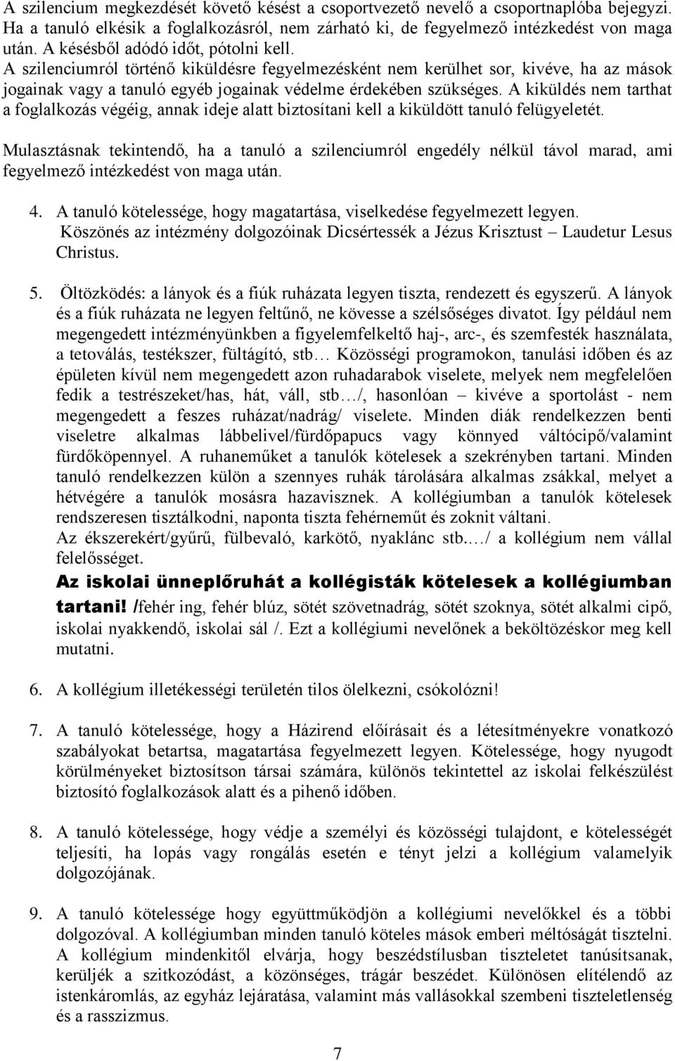 A kiküldés nem tarthat a foglalkozás végéig, annak ideje alatt biztosítani kell a kiküldött tanuló felügyeletét.
