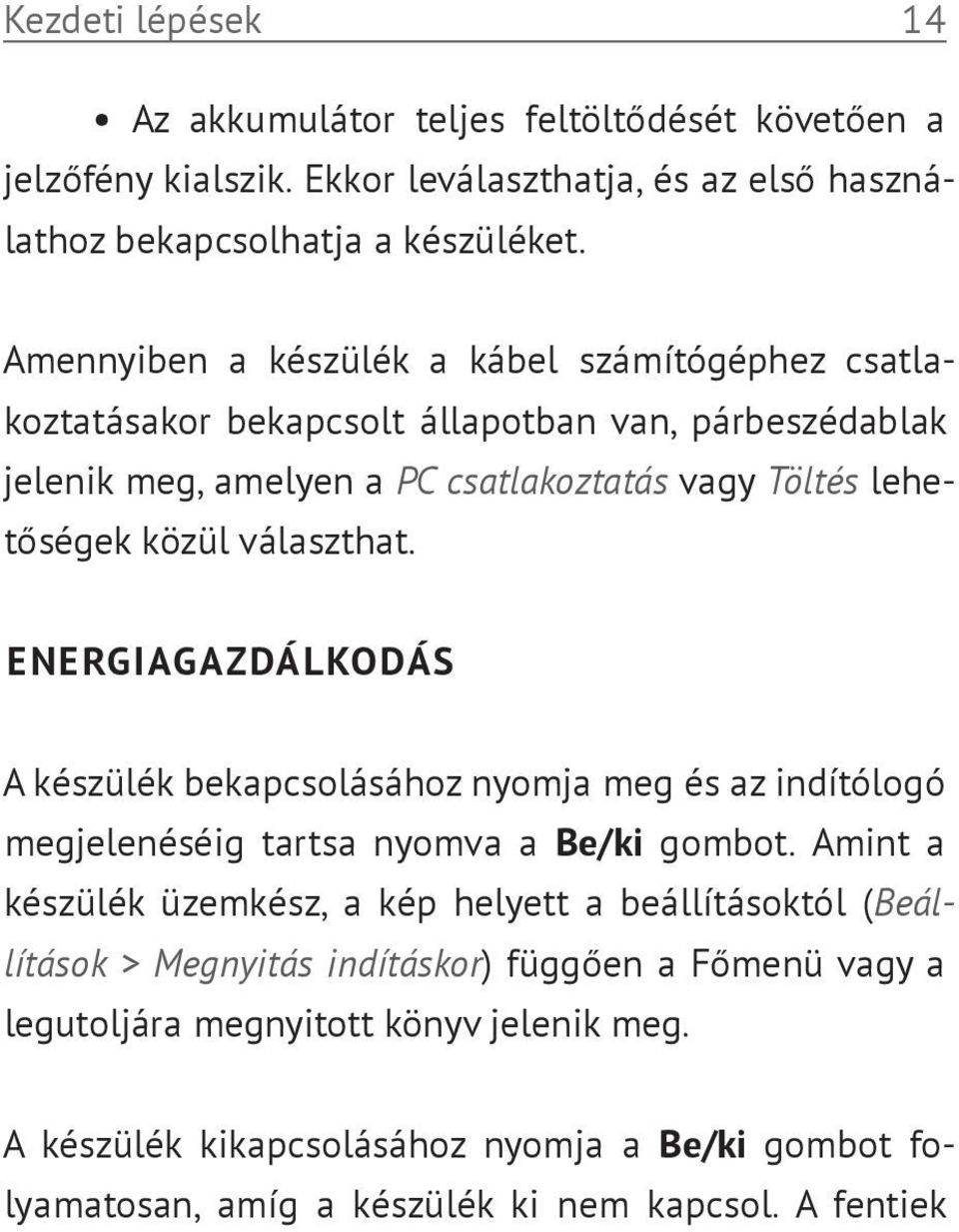 választhat. ENERGIAGAZDÁLKODÁS A készülék bekapcsolásához nyomja meg és az indítólogó megjelenéséig tartsa nyomva a Be/ki gombot.