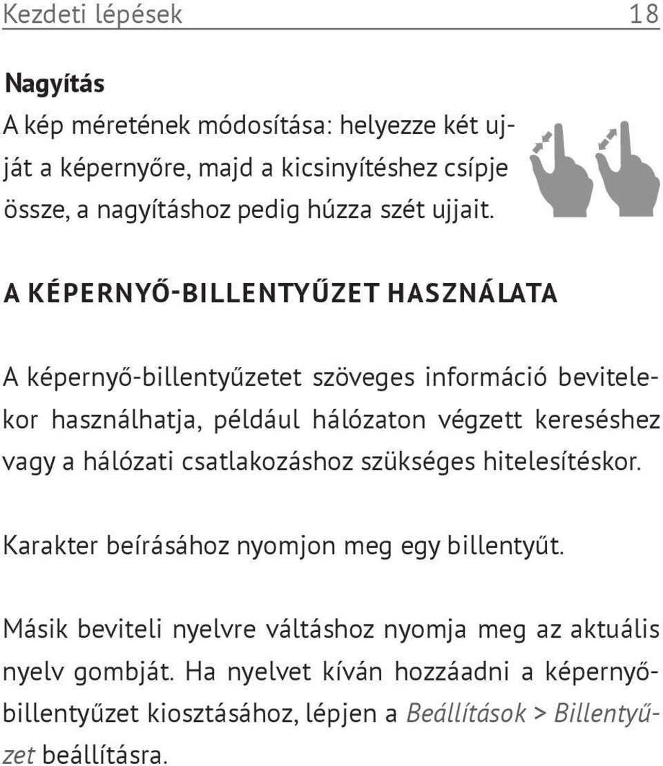 A KÉPERNYŐ-BILLENTYŰZET HASZNÁLATA A képernyő-billentyűzetet szöveges információ bevitelekor használhatja, például hálózaton végzett kereséshez vagy