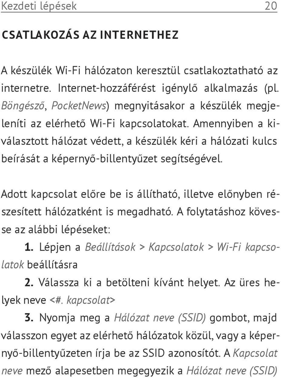 Amennyiben a kiválasztott hálózat védett, a készülék kéri a hálózati kulcs beírását a képernyő-billentyűzet segítségével.