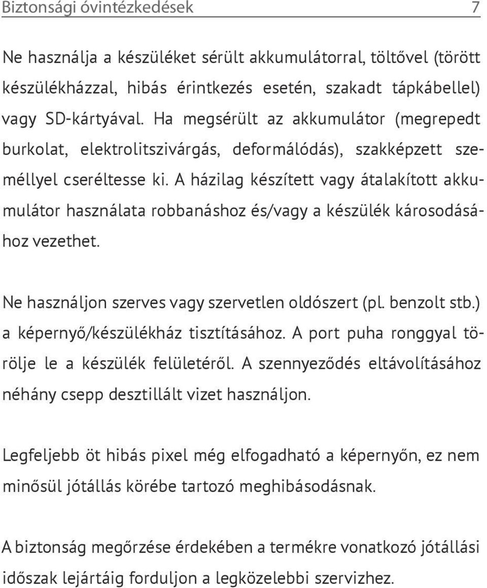 A házilag készített vagy átalakított akkumulátor használata robbanáshoz és/vagy a készülék károsodásához vezethet. Ne használjon szerves vagy szervetlen oldószert (pl. benzolt stb.