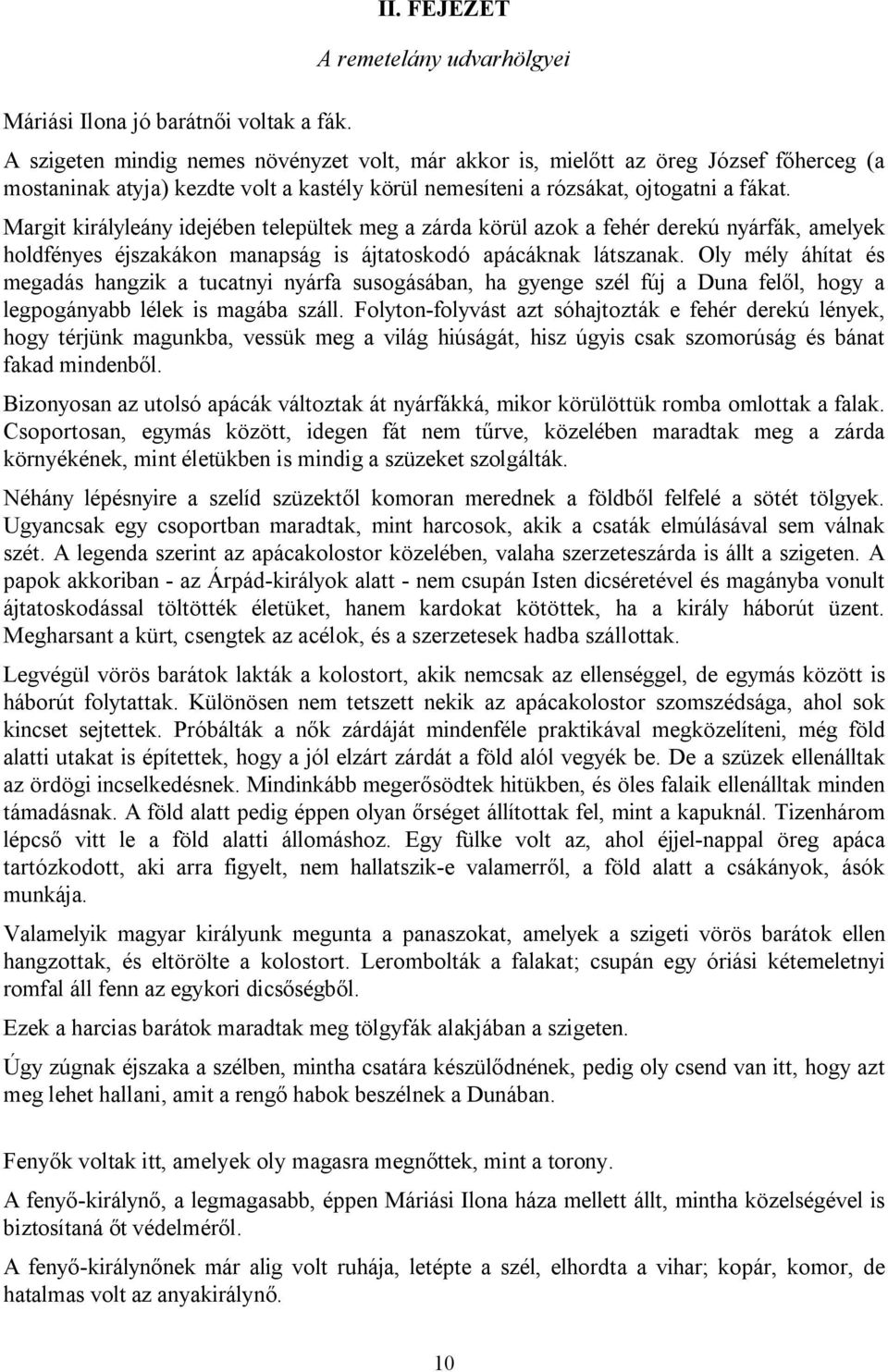 Margit királyleány idejében települtek meg a zárda körül azok a fehér derekú nyárfák, amelyek holdfényes éjszakákon manapság is ájtatoskodó apácáknak látszanak.