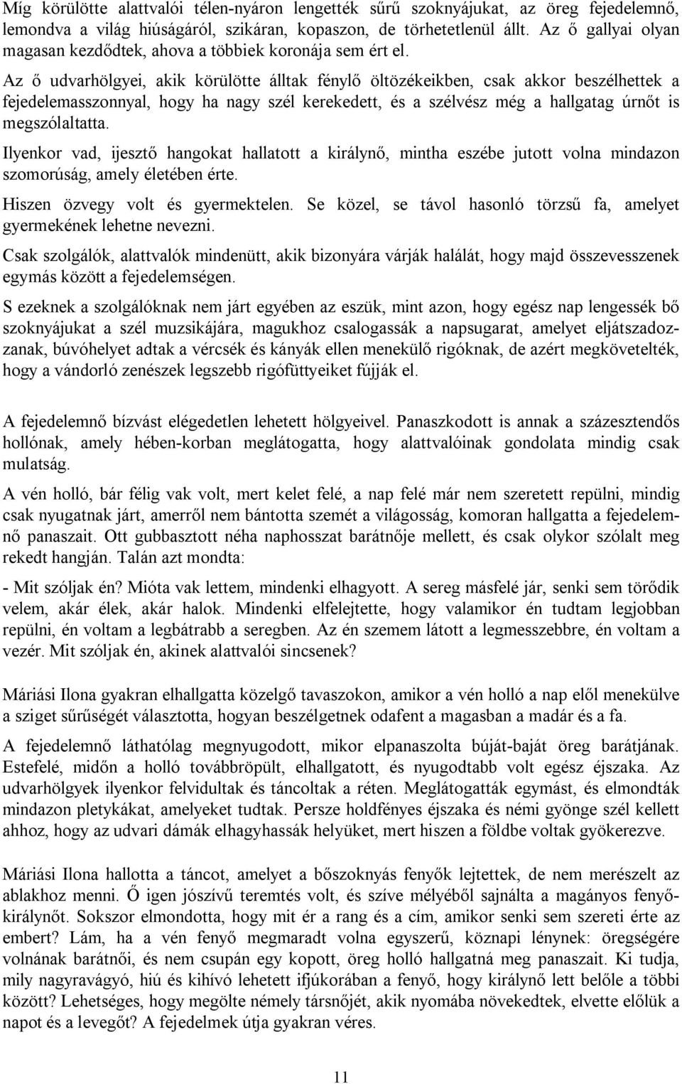 Az ő udvarhölgyei, akik körülötte álltak fénylő öltözékeikben, csak akkor beszélhettek a fejedelemasszonnyal, hogy ha nagy szél kerekedett, és a szélvész még a hallgatag úrnőt is megszólaltatta.