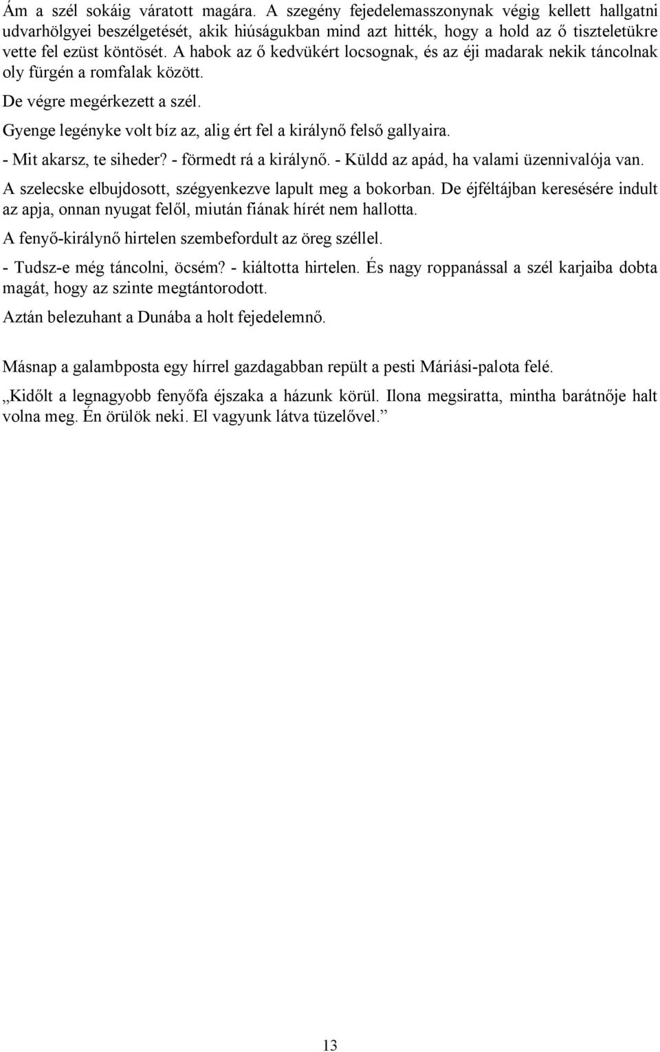 A habok az ő kedvükért locsognak, és az éji madarak nekik táncolnak oly fürgén a romfalak között. De végre megérkezett a szél. Gyenge legényke volt bíz az, alig ért fel a királynő felső gallyaira.