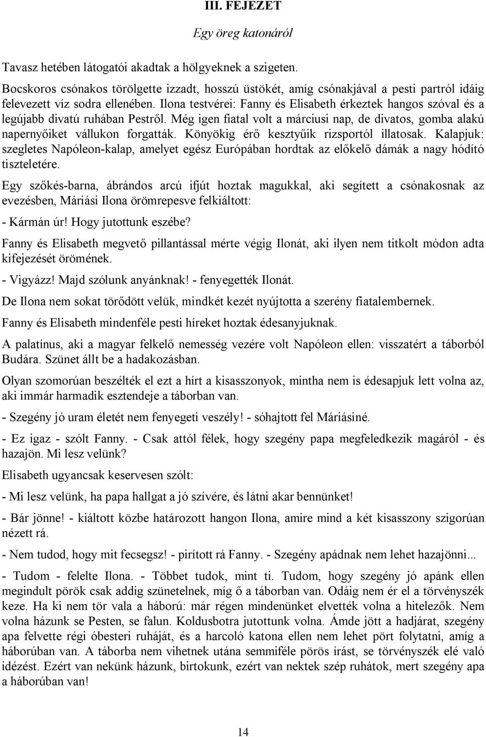 Ilona testvérei: Fanny és Elisabeth érkeztek hangos szóval és a legújabb divatú ruhában Pestről. Még igen fiatal volt a márciusi nap, de divatos, gomba alakú napernyőiket vállukon forgatták.