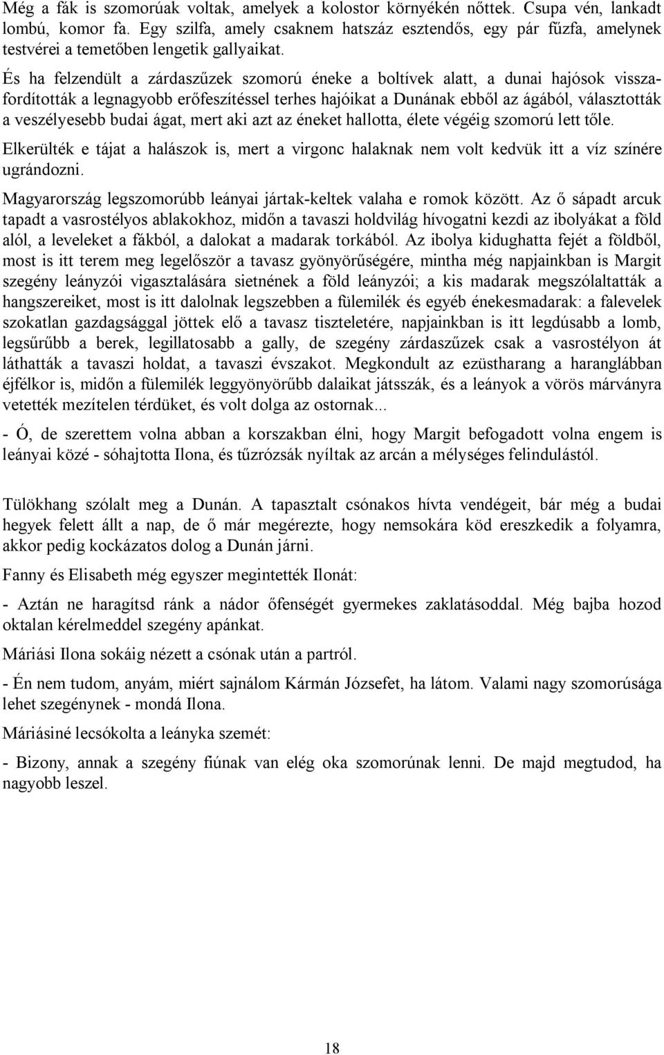 És ha felzendült a zárdaszűzek szomorú éneke a boltívek alatt, a dunai hajósok visszafordították a legnagyobb erőfeszítéssel terhes hajóikat a Dunának ebből az ágából, választották a veszélyesebb