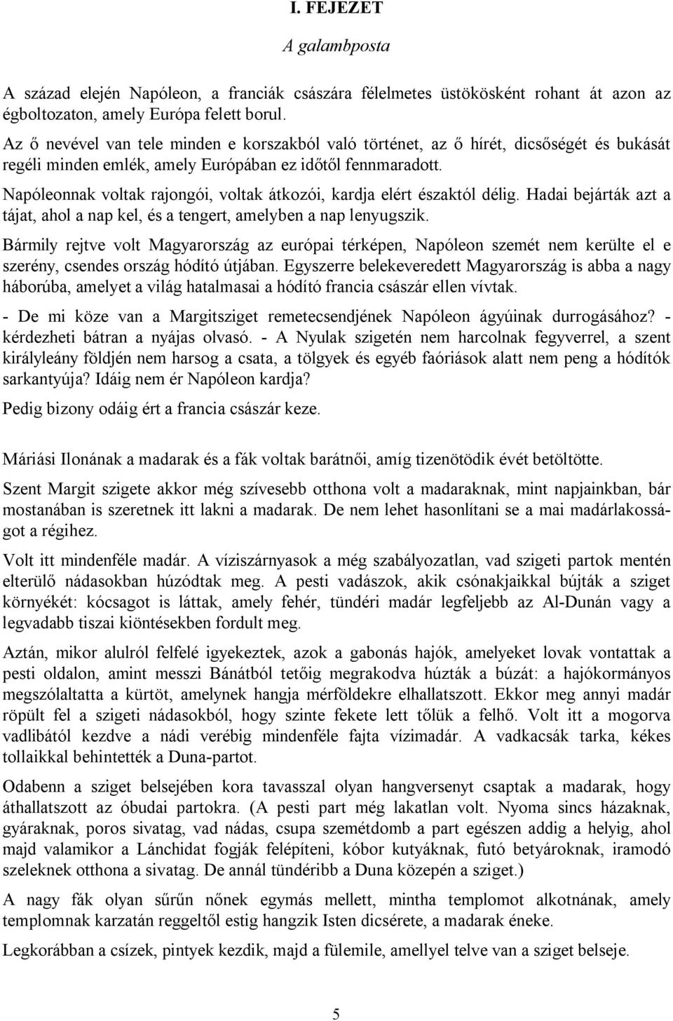 Napóleonnak voltak rajongói, voltak átkozói, kardja elért északtól délig. Hadai bejárták azt a tájat, ahol a nap kel, és a tengert, amelyben a nap lenyugszik.