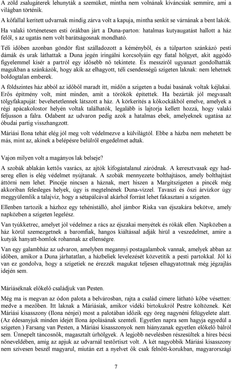 Ha valaki történetesen esti órákban járt a Duna-parton: hatalmas kutyaugatást hallott a ház felől, s az ugatás nem volt barátságosnak mondható.