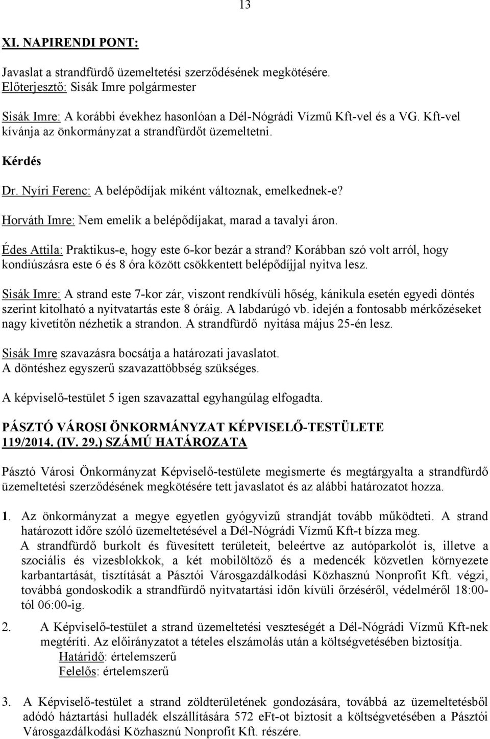 Édes Attila: Praktikus-e, hogy este 6-kor bezár a strand? Korábban szó volt arról, hogy kondiúszásra este 6 és 8 óra között csökkentett belépődíjjal nyitva lesz.