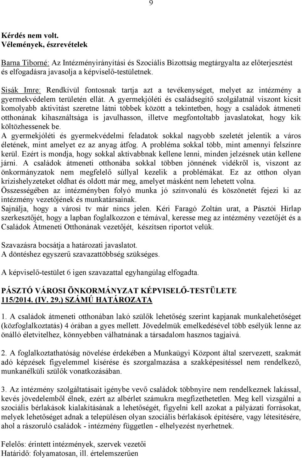 A gyermekjóléti és családsegítő szolgálatnál viszont kicsit komolyabb aktivitást szeretne látni többek között a tekintetben, hogy a családok átmeneti otthonának kihasználtsága is javulhasson, illetve