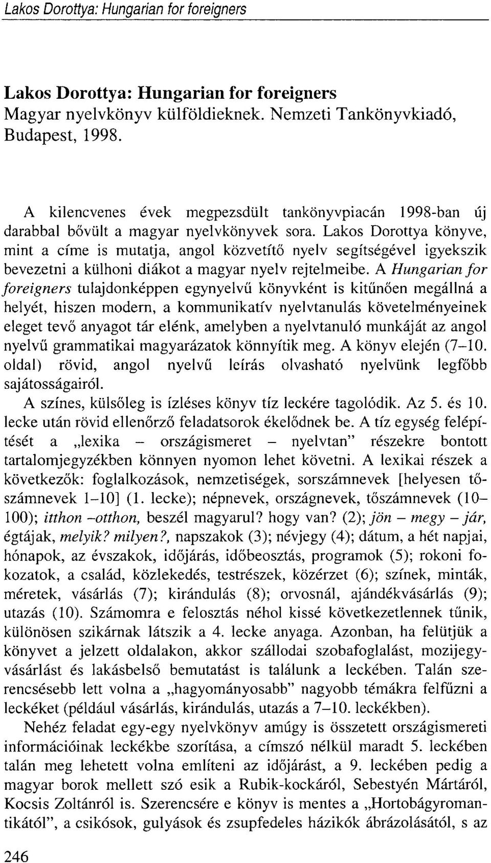 Lakos Dorottya könyve, mint a címe is mutatja, angol közvetítő nyelv segítségével igyekszik bevezetni a külhoni diákot a magyar nyelv rejtelmeibe.