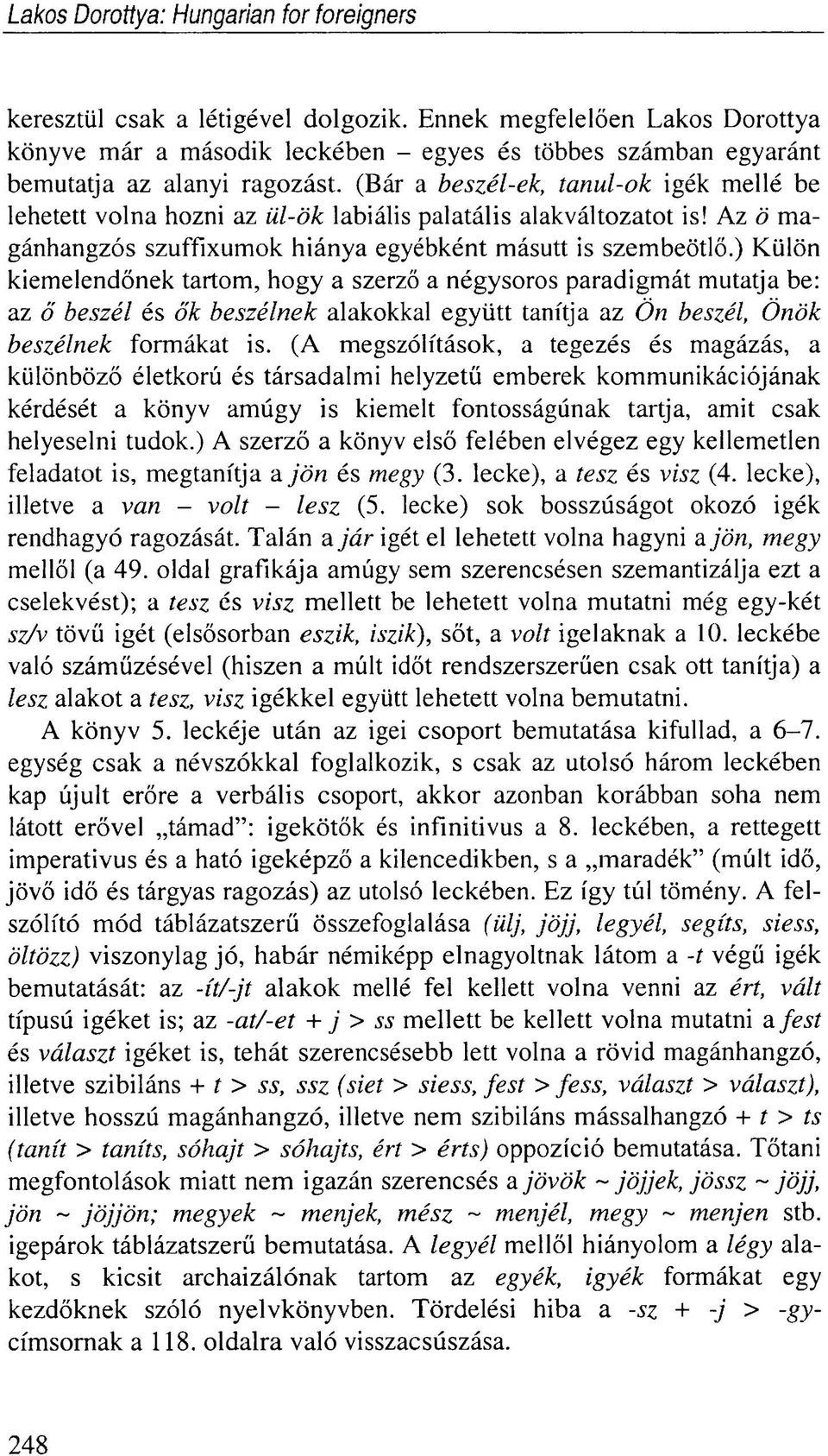 (Bár a beszél-ek, tanul-ok igék mellé be lehetett volna hozni az ül-ök labiális palatális alakváltozatot is! Az ö magánhangzós szuffixumok hiánya egyébként másutt is szembeötlő.