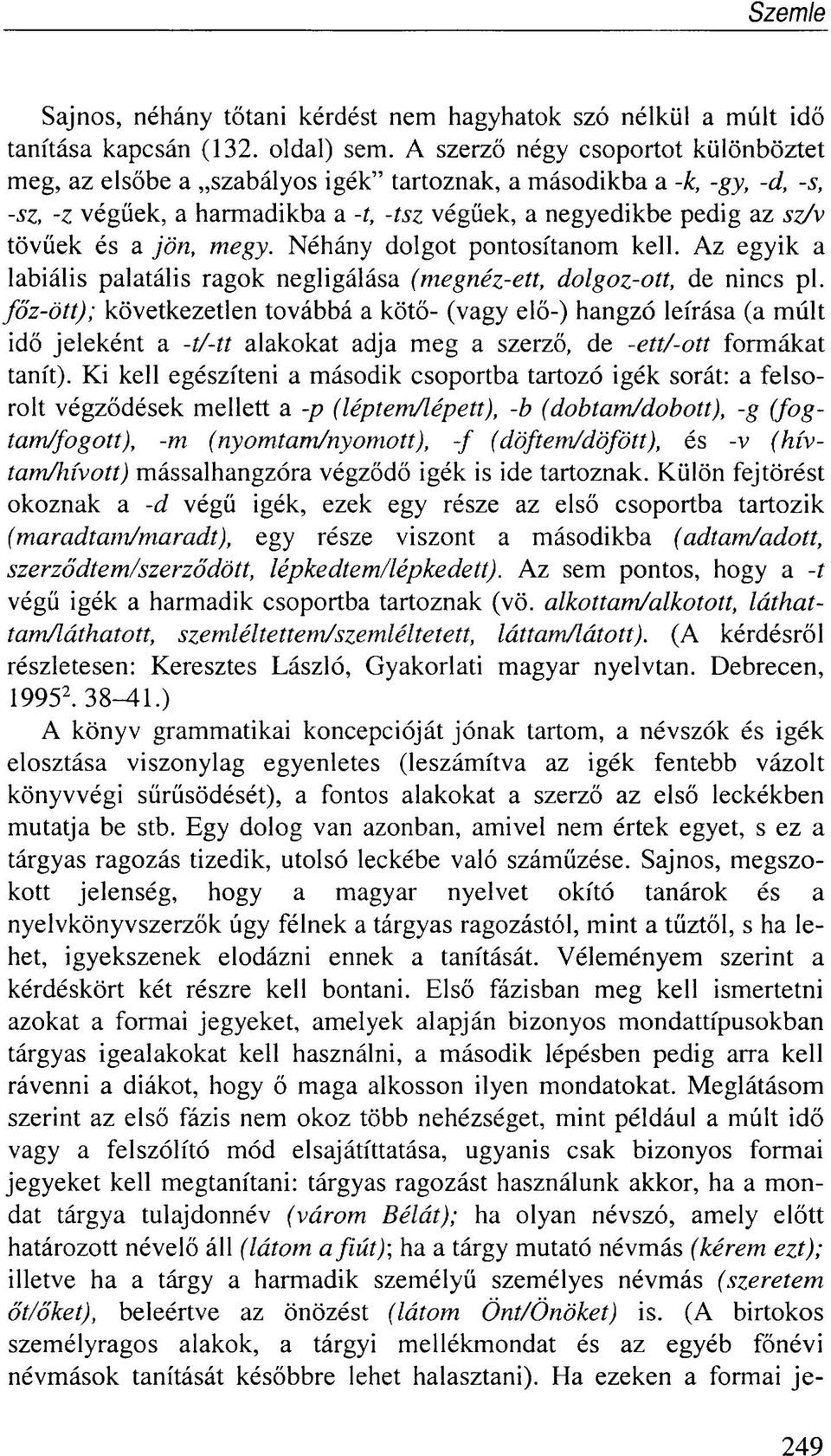 jön, megy. Néhány dolgot pontosítanom kell. Az egyik a labiális palatális ragok negligálása (megnéz-ett, dolgoz-ott, de nincs pl.