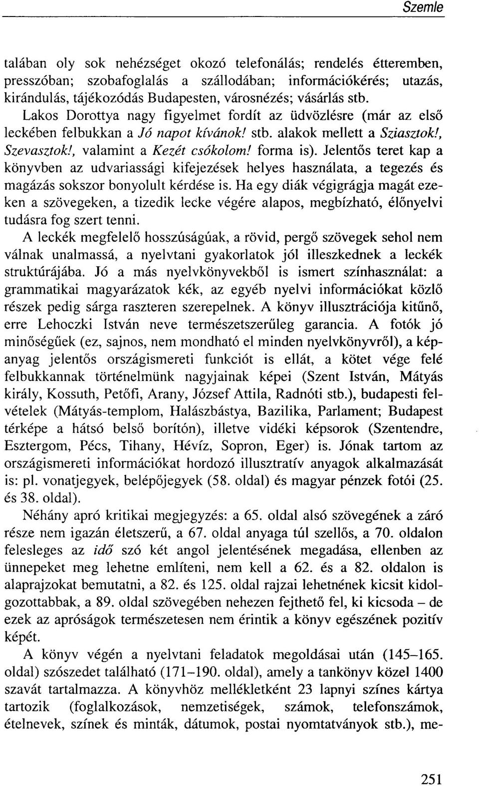 Jelentős teret kap a könyvben az udvariassági kifejezések helyes használata, a tegezés és magázás sokszor bonyolult kérdése is.