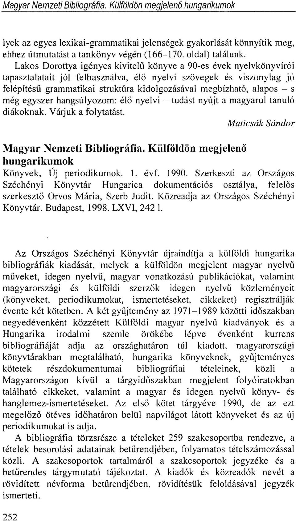 alapos - s még egyszer hangsúlyozom: élő nyelvi - tudást nyújt a magyarul tanuló diákoknak. Várjuk a folytatást. Maticsák Sándor Magyar Nemzeti Bibliográfia.