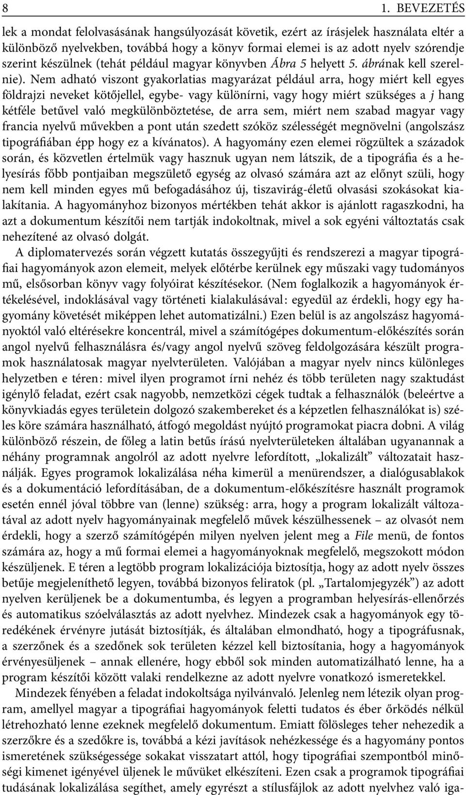 Nem adható viszont gyakorlatias magyarázat például arra, hogy miért kell egyes földrajzi neveket kötőjellel, egybe- vagy különírni, vagy hogy miért szükséges a j hang kétféle betűvel való