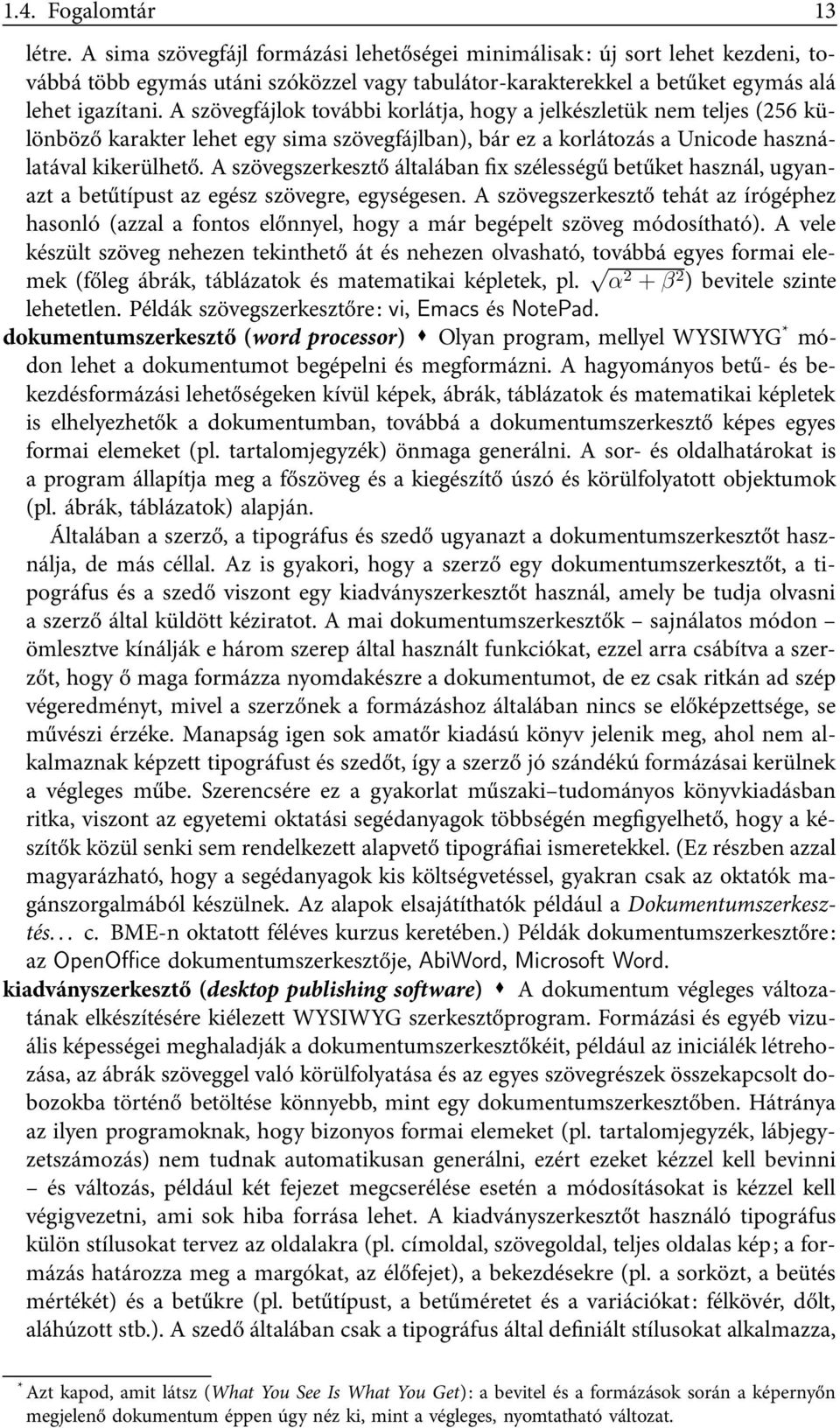 A szövegfájlok további korlátja, hogy a jelkészletük nem teljes (256 különböző karakter lehet egy sima szövegfájlban), bár ez a korlátozás a Unicode használatával kikerülhető.