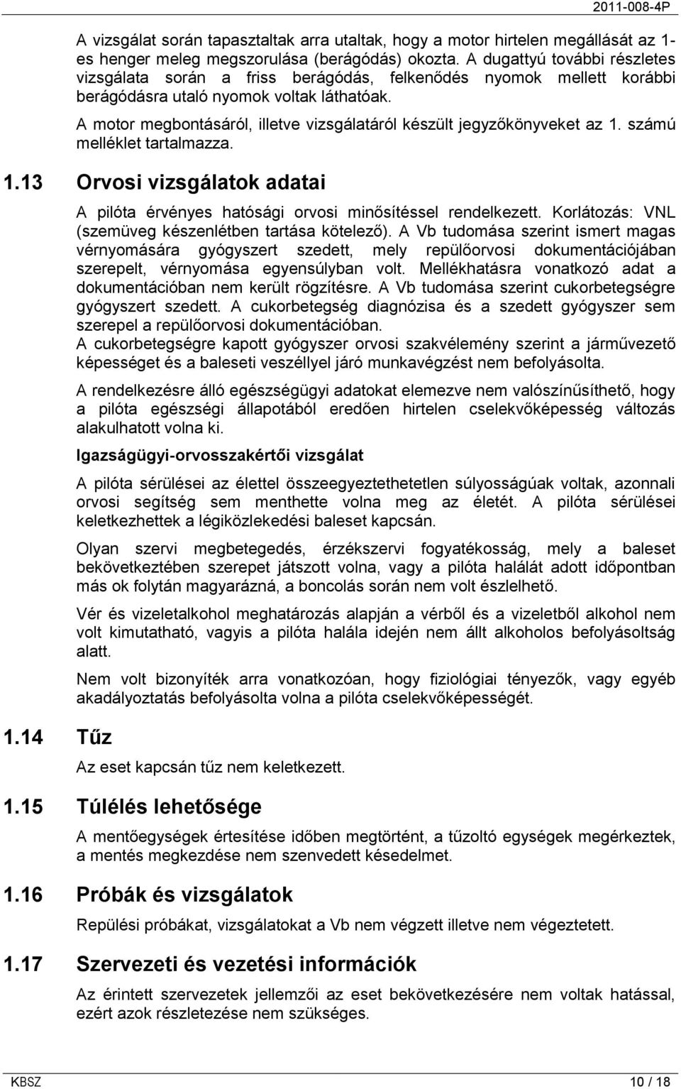 A motor megbontásáról, illetve vizsgálatáról készült jegyzőkönyveket az 1. számú melléklet tartalmazza. 1.13 Orvosi vizsgálatok adatai 1.