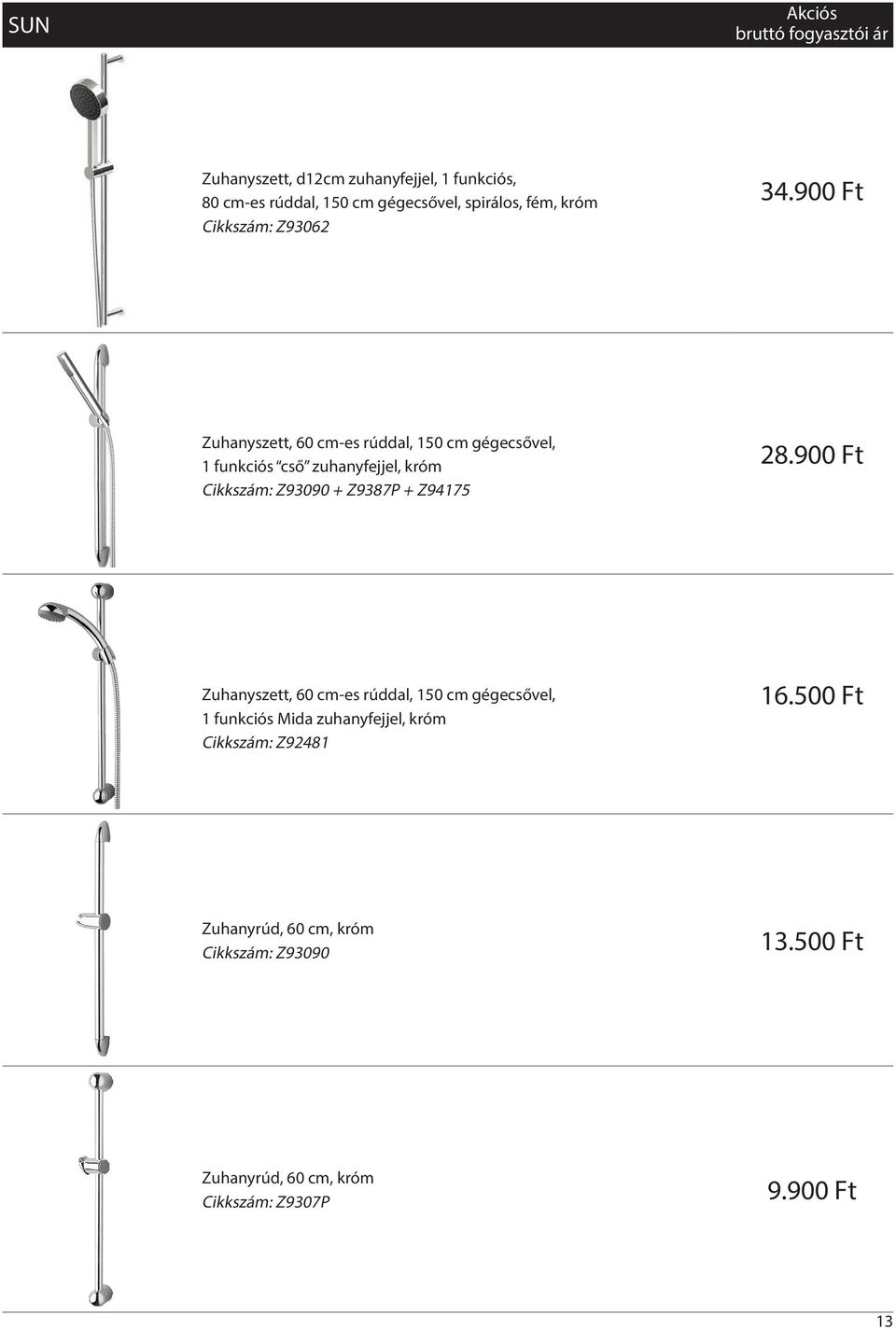 900 Ft Zuhanyszett, 60 cm-es rúddal, 150 cm gégecsővel, 1 funkciós cső zuhanyfejjel, króm Cikkszám: Z93090 + Z9387P +