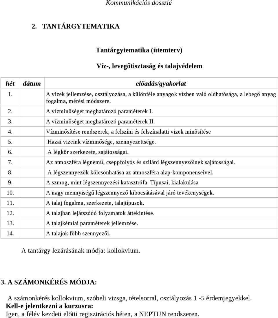 A vízminőséget meghatározó paraméterek II. 4. Vízminősítése rendszerek, a felszíni és felszínalatti vizek minősítése 5. Hazai vizeink vízminősége, szennyezettsége. 6.