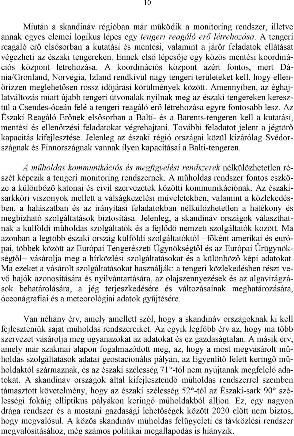 A koordinációs központ azért fontos, mert Dánia/Grönland, Norvégia, Izland rendkívül nagy tengeri területeket kell, hogy ellenőrizzen meglehetősen rossz időjárási körülmények között.