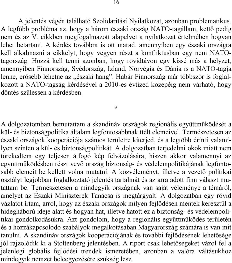 A kérdés továbbra is ott marad, amennyiben egy északi országra kell alkalmazni a cikkelyt, hogy vegyen részt a konfliktusban egy nem NATOtagország.