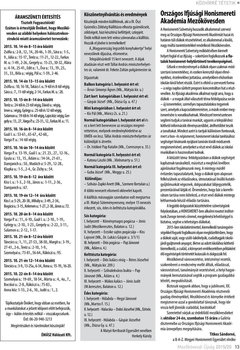 25-41., Edit u.: 1., Éva u.: 13., 19., 23., 31., 33., Béla u.: végig, Pál u.: 1-59., 2-46. 2015. 10. 14-én 13 15 óra között Zsófia u.: 10, 16-18., Takács I. u.: 9-től és 8-tól végig, Sára u.: 7.