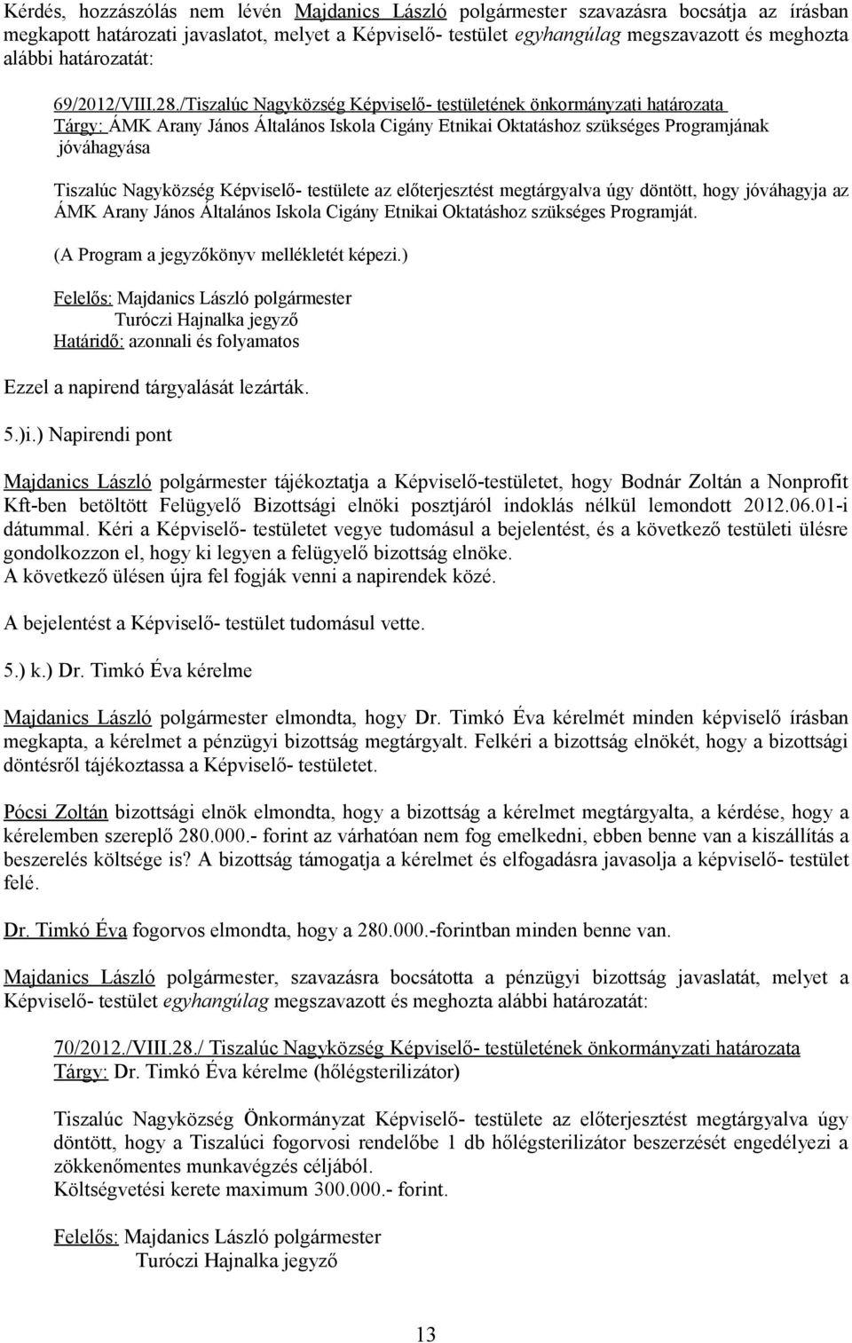 /Tiszalúc Nagyközség Képviselő- testületének önkormányzati határozata Tárgy: ÁMK Arany János Általános Iskola Cigány Etnikai Oktatáshoz szükséges Programjának jóváhagyása Tiszalúc Nagyközség