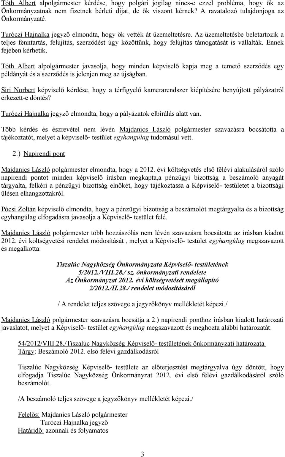 Az üzemeltetésbe beletartozik a teljes fenntartás, felújítás, szerződést úgy közöttünk, hogy felújítás támogatását is vállalták. Ennek fejében kérhetik.