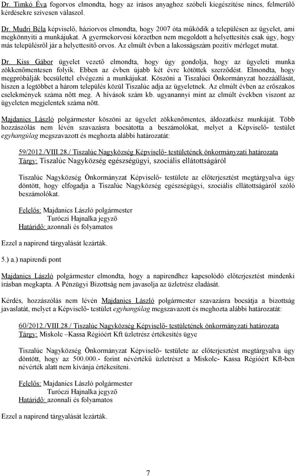 A gyermekorvosi körzetben nem megoldott a helyettesítés csak úgy, hogy más településről jár a helyettesítő orvos. Az elmúlt évben a lakosságszám pozitív mérleget mutat. Dr.