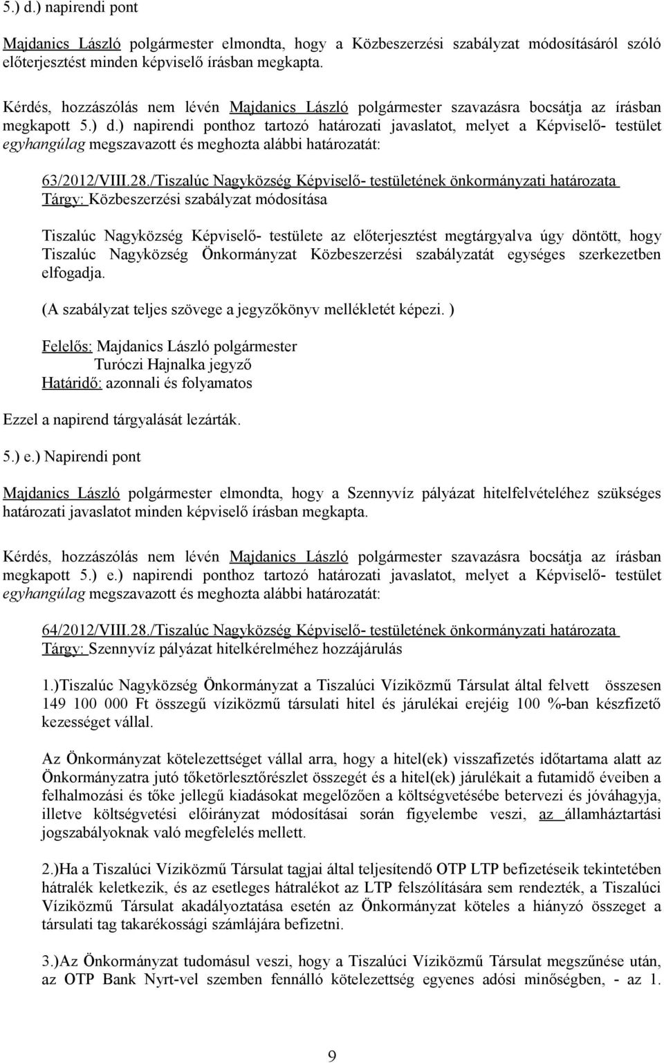 ) napirendi ponthoz tartozó határozati javaslatot, melyet a Képviselő- testület egyhangúlag megszavazott és meghozta alábbi határozatát: 63/2012/VIII.28.