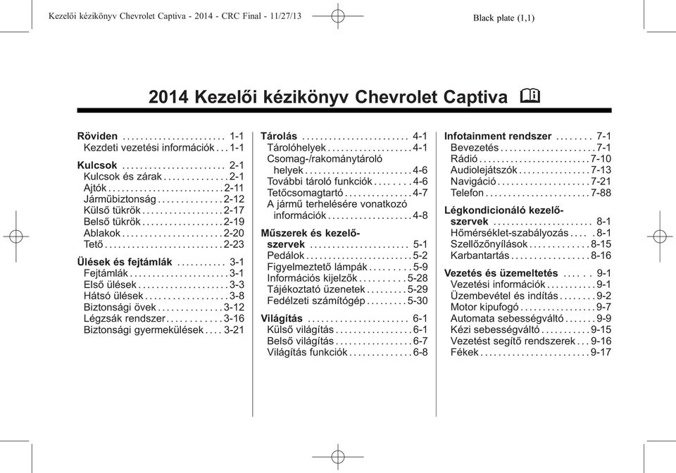 ..................... 2-20 Tető.......................... 2-23 Ülések és fejtámlák........... 3-1 Fejtámlák...................... 3-1 Első ülések.................... 3-3 Hátsó ülések.