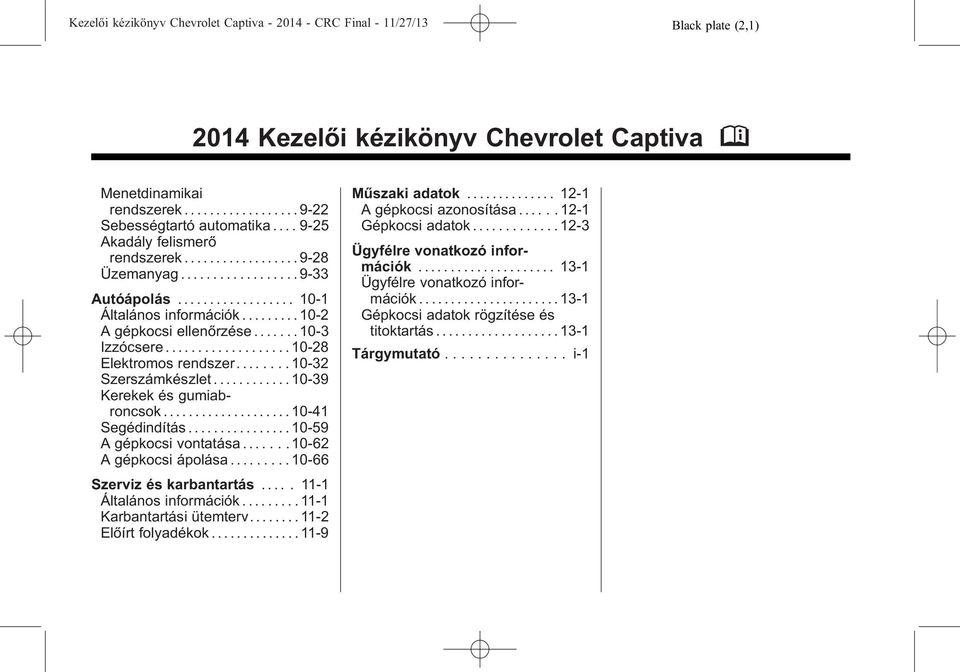 ...... 10-3 Izzócsere................... 10-28 Elektromos rendszer........ 10-32 Szerszámkészlet............ 10-39 Kerekek és gumiabroncsok.................... 10-41 Segédindítás.