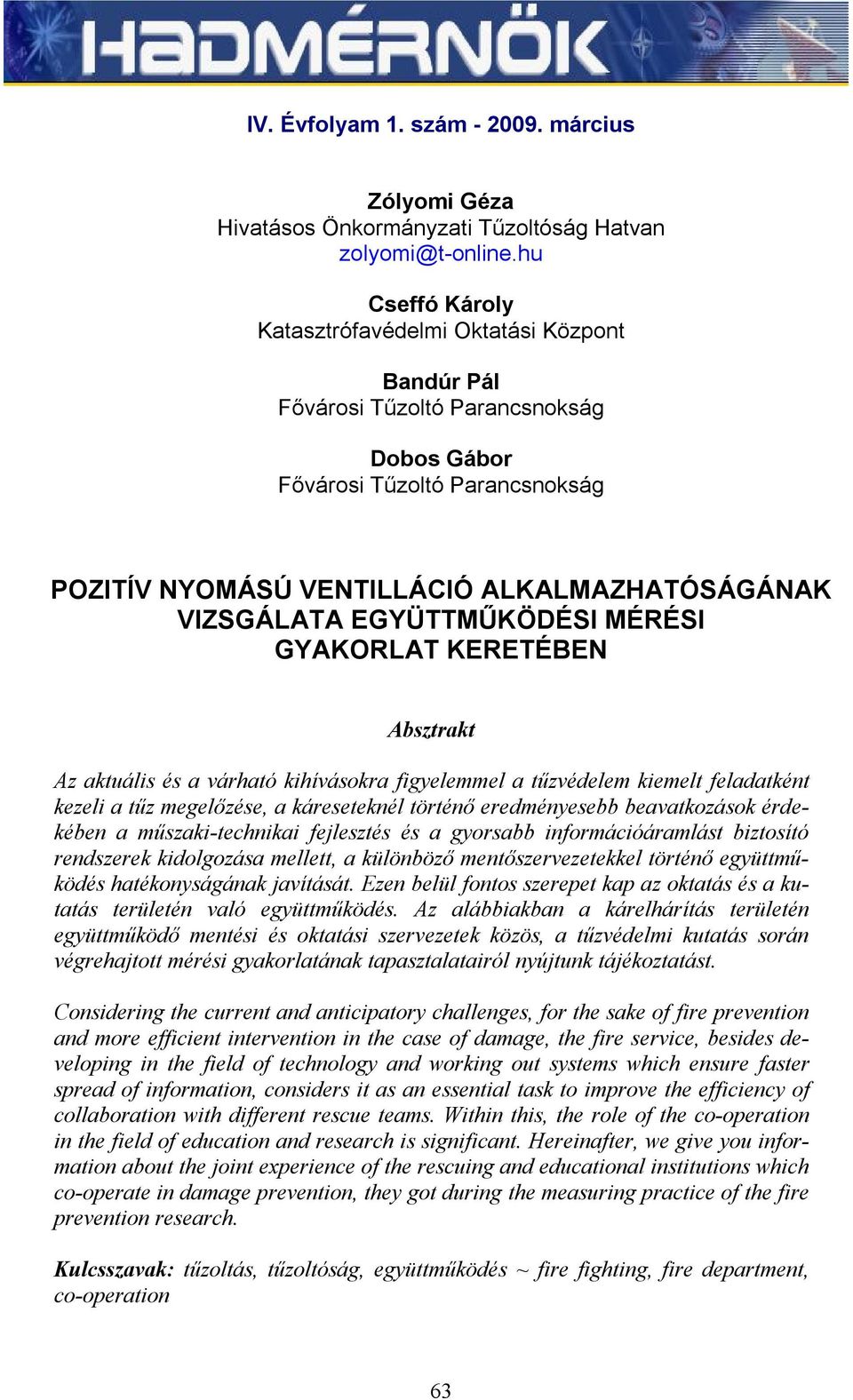 EGYÜTTMŰKÖDÉSI MÉRÉSI GYAKORLAT KERETÉBEN Absztrakt Az aktuális és a várható kihívásokra figyelemmel a tűzvédelem kiemelt feladatként kezeli a tűz megelőzése, a káreseteknél történő eredményesebb