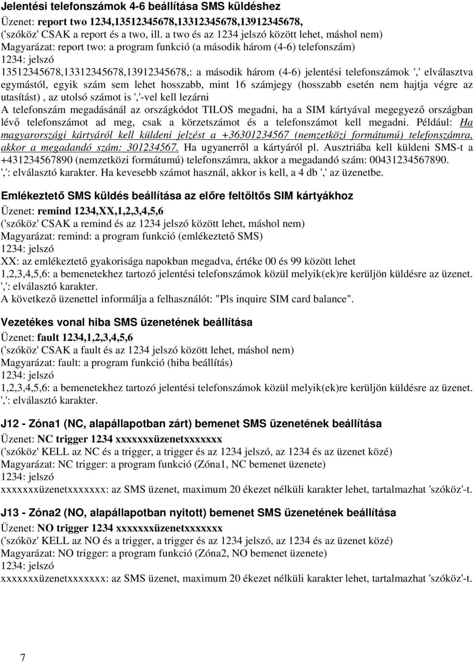 telefonszámok ',' elválasztva egymástól, egyik szám sem lehet hosszabb, mint 16 számjegy (hosszabb esetén nem hajtja végre az utasítást), az utolsó számot is ','-vel kell lezárni A telefonszám