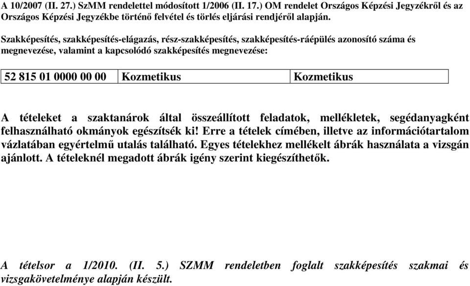 Kozmetikus A tételeket a szaktanárok által összeállított feladatok, mellékletek, segédanyagként felhasználható okmányok egészítsék ki!