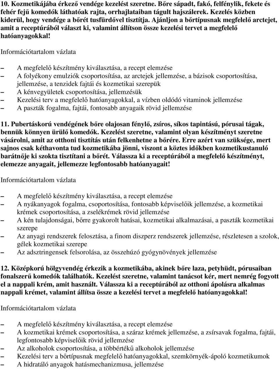 Ajánljon a bırtípusnak megfelelı arctejet, amit a receptúrából választ ki, valamint állítson össze kezelési tervet a megfelelı hatóanyagokkal!