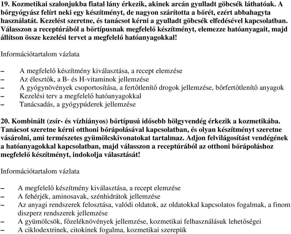 Válasszon a receptúrából a bırtípusnak megfelelı készítményt, elemezze hatóanyagait, majd állítson össze kezelési tervet a megfelelı hatóanyagokkal!