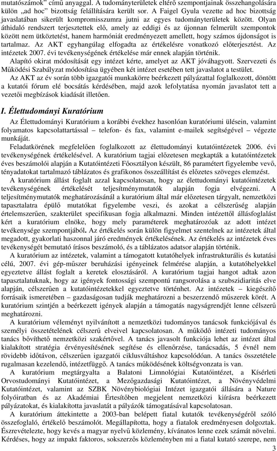 Olyan áthidaló rendszert terjesztettek elő, amely az eddigi és az újonnan felmerült szempontok között nem ütköztetést, hanem harmóniát eredményezett amellett, hogy számos újdonságot is tartalmaz.