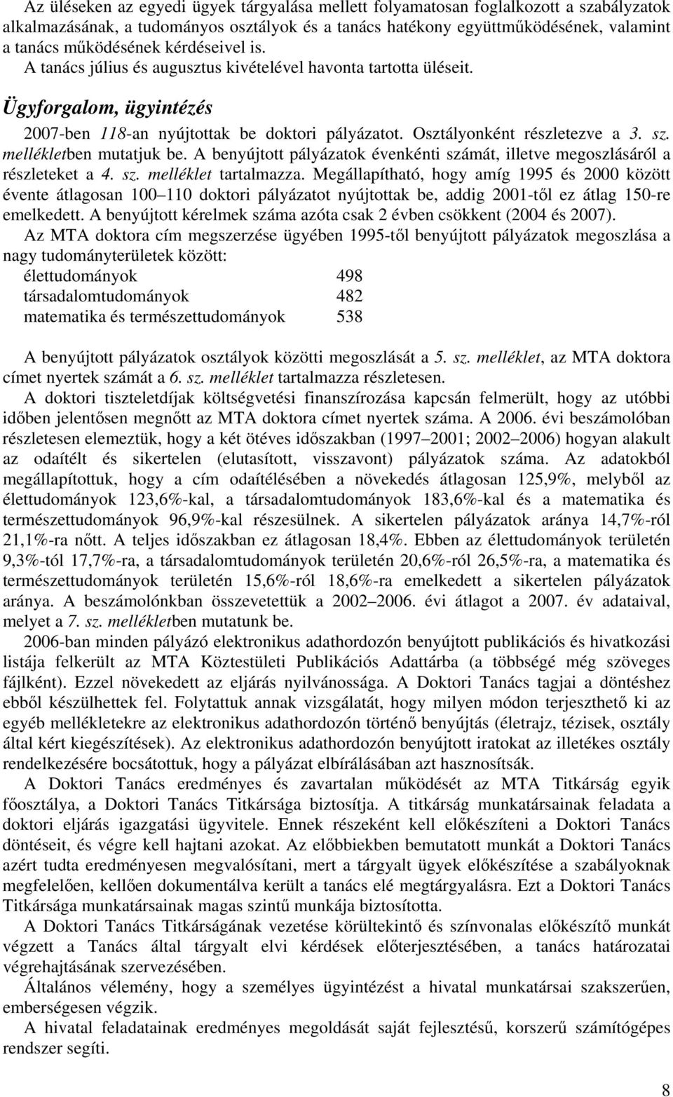 mellékletben mutatjuk be. A benyújtott pályázatok évenkénti számát, illetve megoszlásáról a részleteket a 4. sz. melléklet tartalmazza.