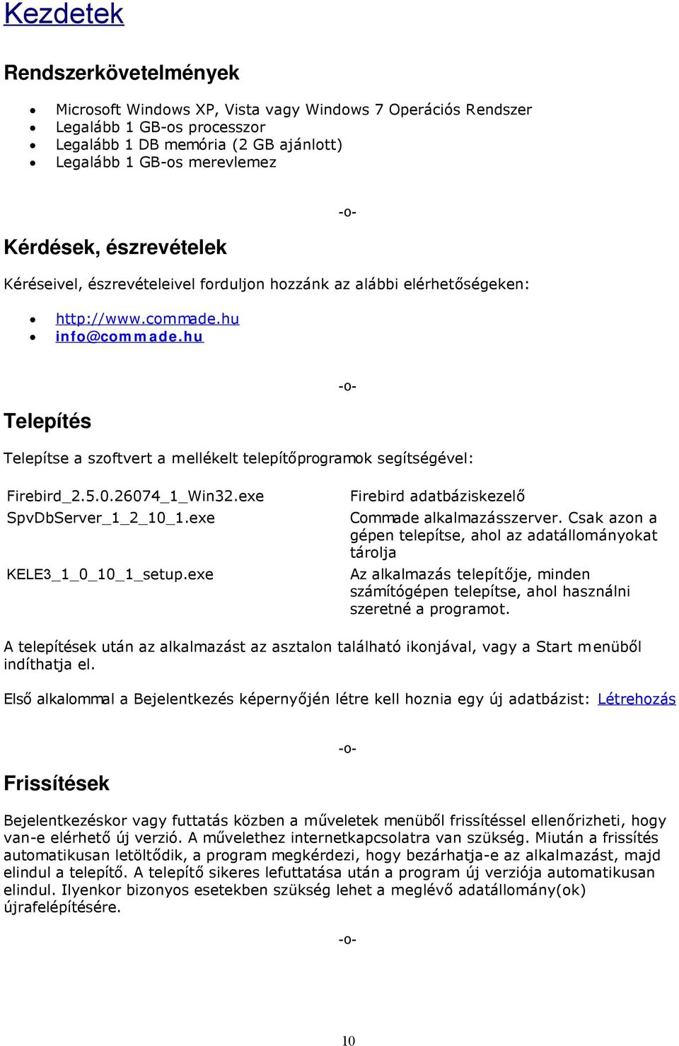 hu Telepítés Telepítse a szoftvert a mellékelt telepítőprogramok segítségével: Firebird_2.5.0.26074_1_Win32.exe SpvDbServer_1_2_10_1.exe KELE3_1_0_10_1_setup.