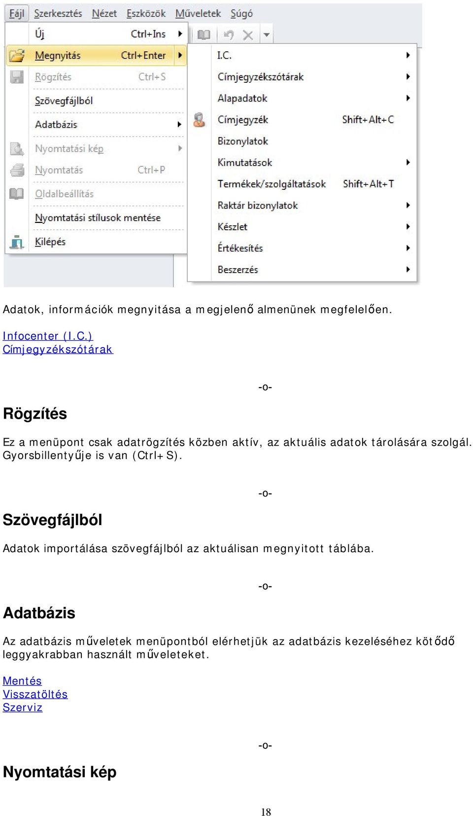 Gyorsbillentyűje is van (Ctrl+S). Szövegfájlból Adatok importálása szövegfájlból az aktuálisan megnyitott táblába.