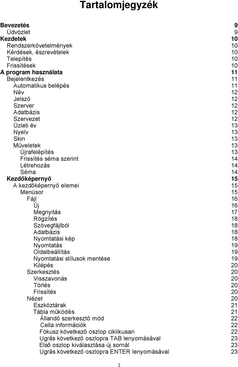 15 Menüsor 15 Fájl 16 Új 16 Megnyitás 17 Rögzítés 18 Szövegfájlból 18 Adatbázis 18 Nyomtatási kép 18 Nyomtatás 19 Oldalbeállítás 19 Nyomtatási stílusok mentése 19 Kilépés 20 Szerkesztés 20