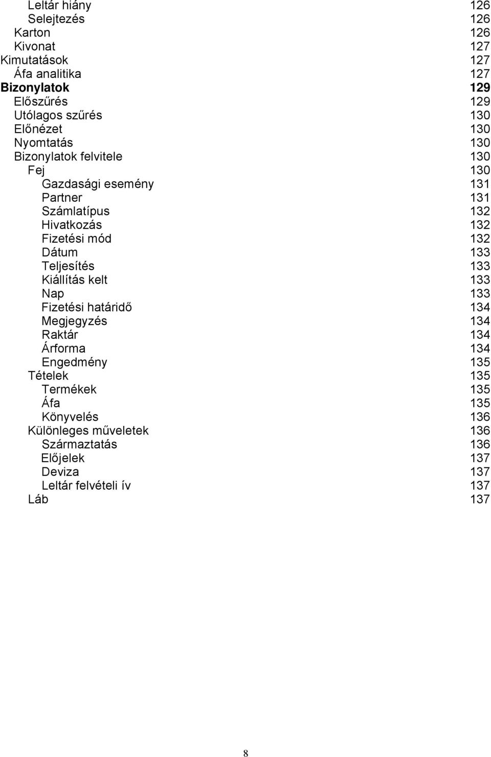 132 Dátum 133 Teljesítés 133 Kiállítás kelt 133 Nap 133 Fizetési határidő 134 Megjegyzés 134 Raktár 134 Árforma 134 Engedmény 135 Tételek