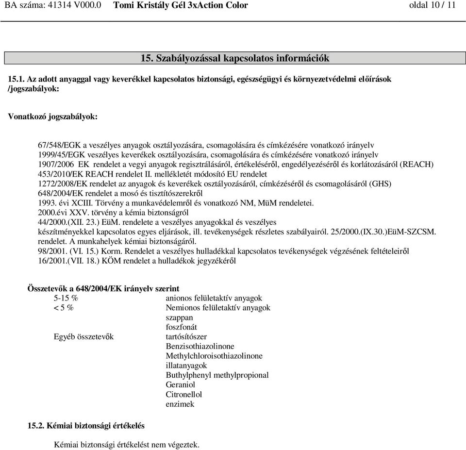 írások /jogszabályok: Vonatkozó jogszabályok: 67/548/EGK a veszélyes anyagok osztályozására, csomagolására és címkézésére vonatkozó irányelv 1999/45/EGK veszélyes keverékek osztályozására,